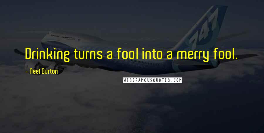 Neel Burton Quotes: Drinking turns a fool into a merry fool.