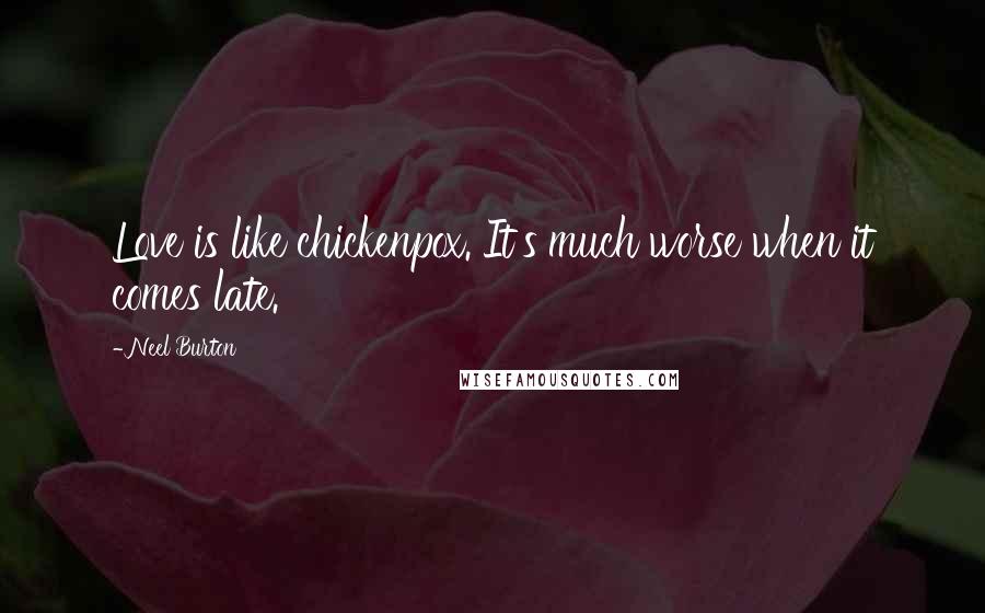 Neel Burton Quotes: Love is like chickenpox. It's much worse when it comes late.