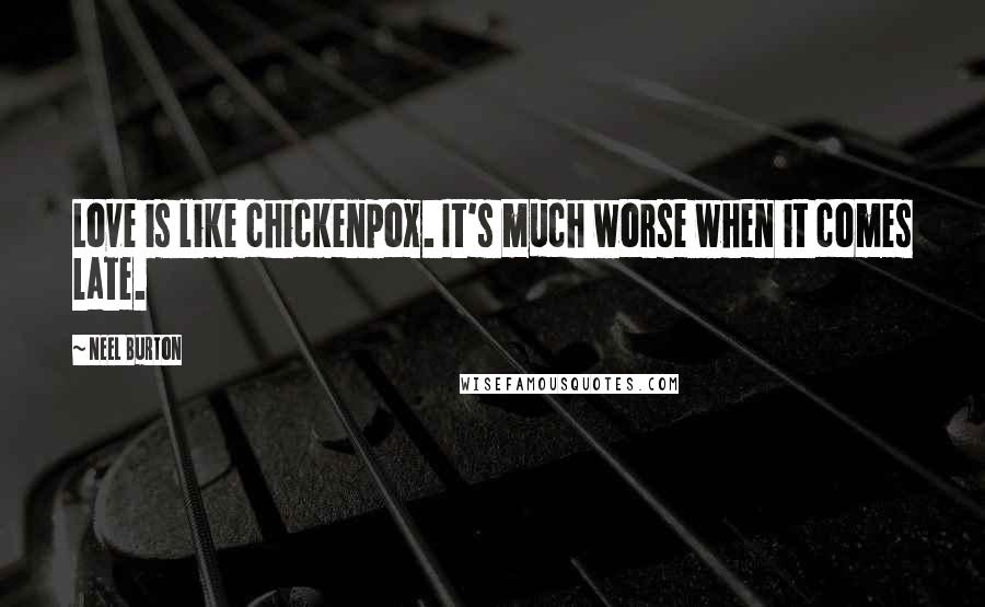 Neel Burton Quotes: Love is like chickenpox. It's much worse when it comes late.