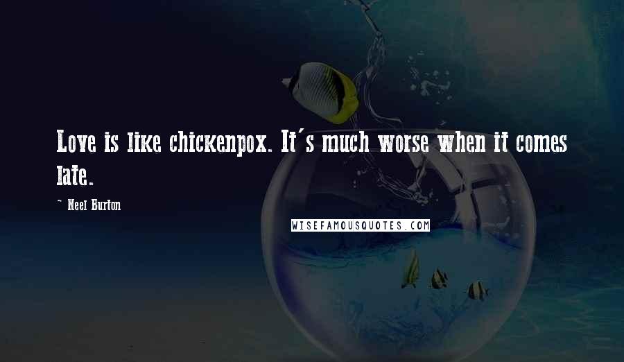 Neel Burton Quotes: Love is like chickenpox. It's much worse when it comes late.