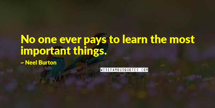 Neel Burton Quotes: No one ever pays to learn the most important things.
