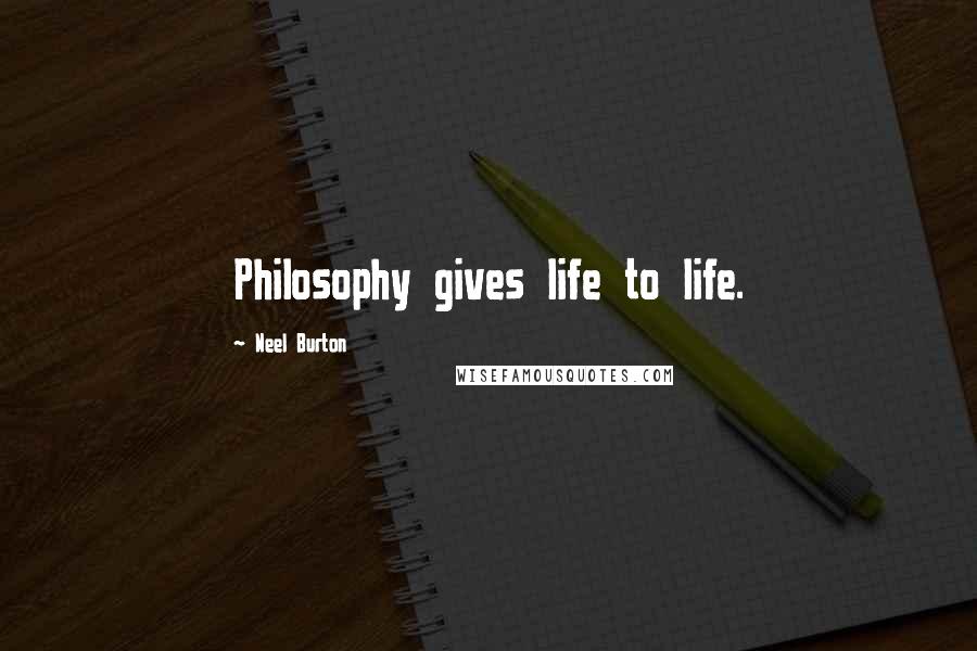 Neel Burton Quotes: Philosophy gives life to life.