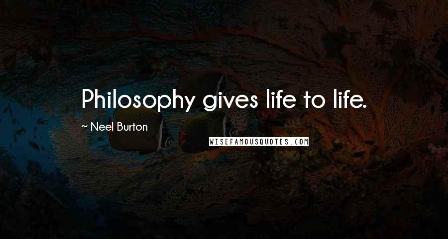 Neel Burton Quotes: Philosophy gives life to life.