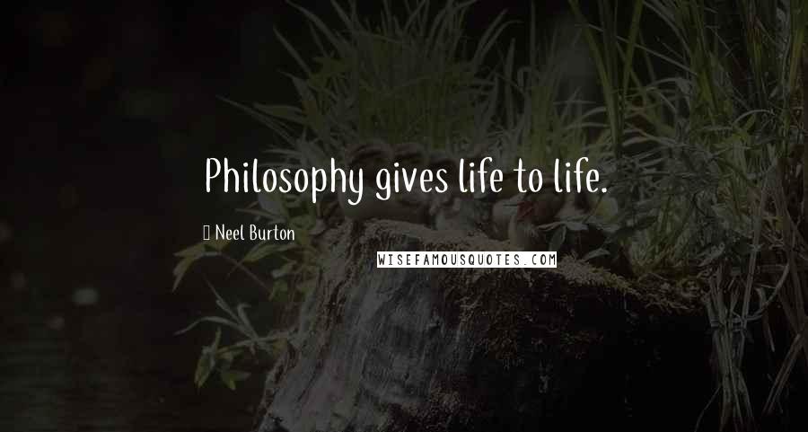 Neel Burton Quotes: Philosophy gives life to life.