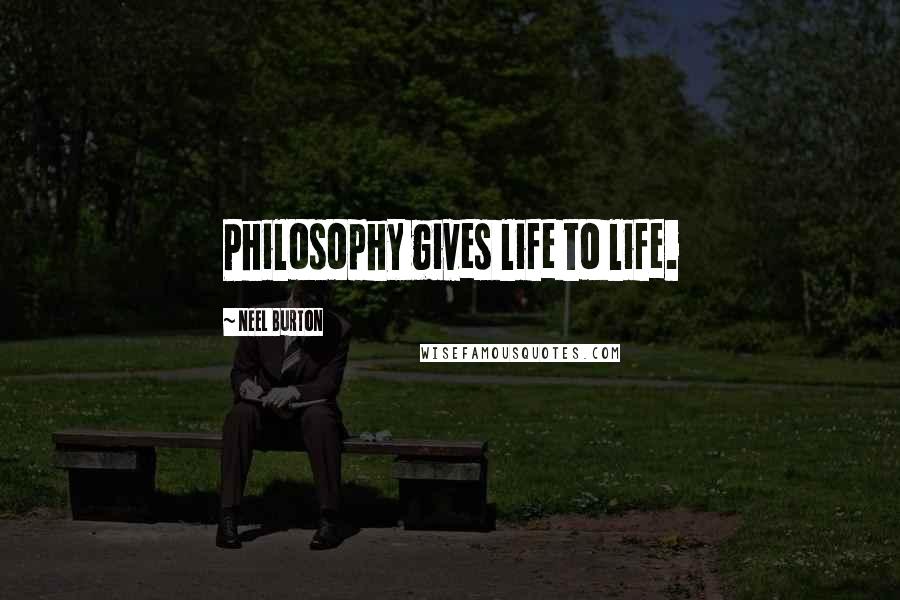 Neel Burton Quotes: Philosophy gives life to life.