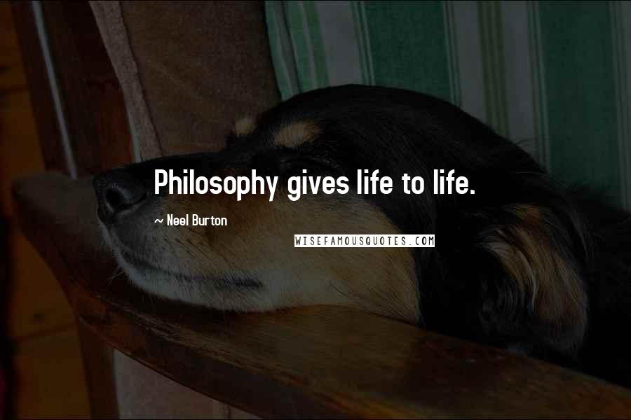 Neel Burton Quotes: Philosophy gives life to life.