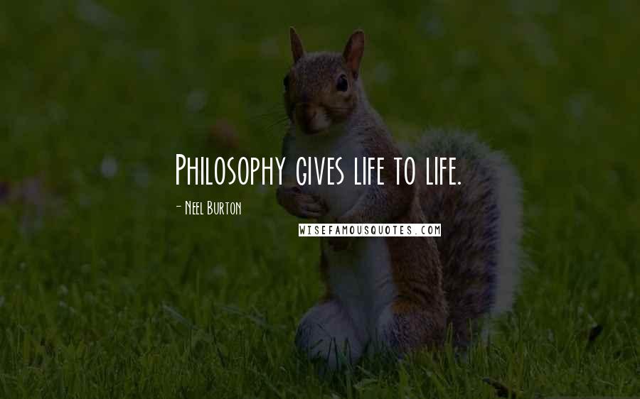 Neel Burton Quotes: Philosophy gives life to life.