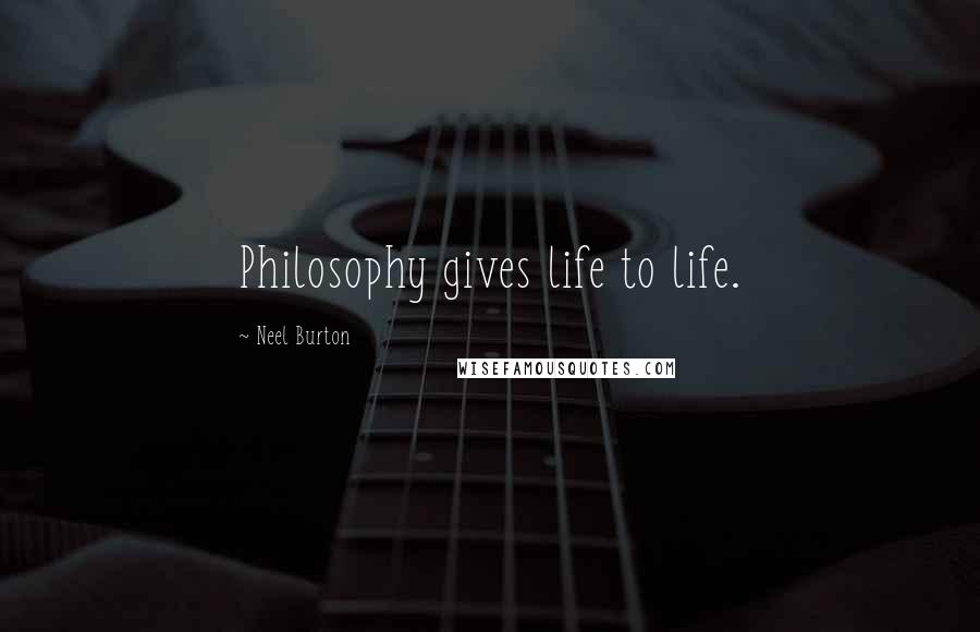Neel Burton Quotes: Philosophy gives life to life.