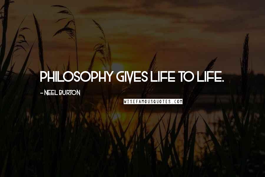 Neel Burton Quotes: Philosophy gives life to life.