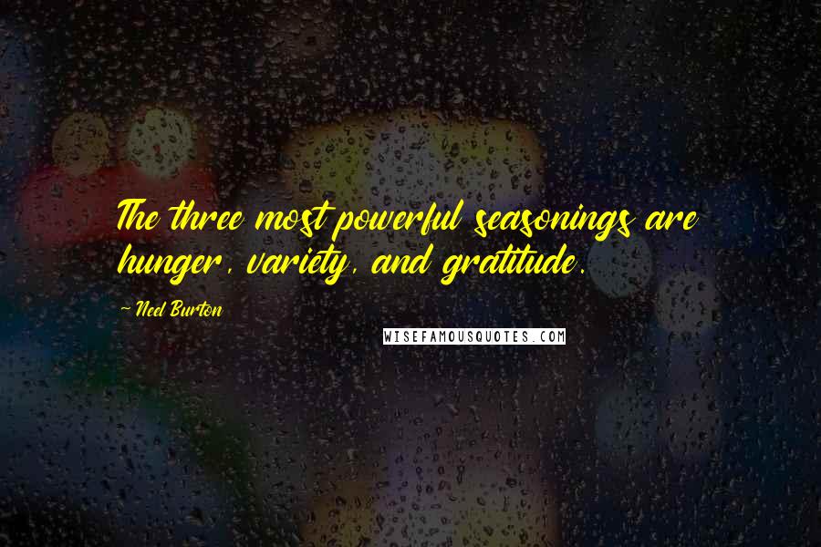 Neel Burton Quotes: The three most powerful seasonings are hunger, variety, and gratitude.