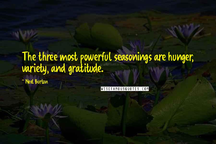 Neel Burton Quotes: The three most powerful seasonings are hunger, variety, and gratitude.
