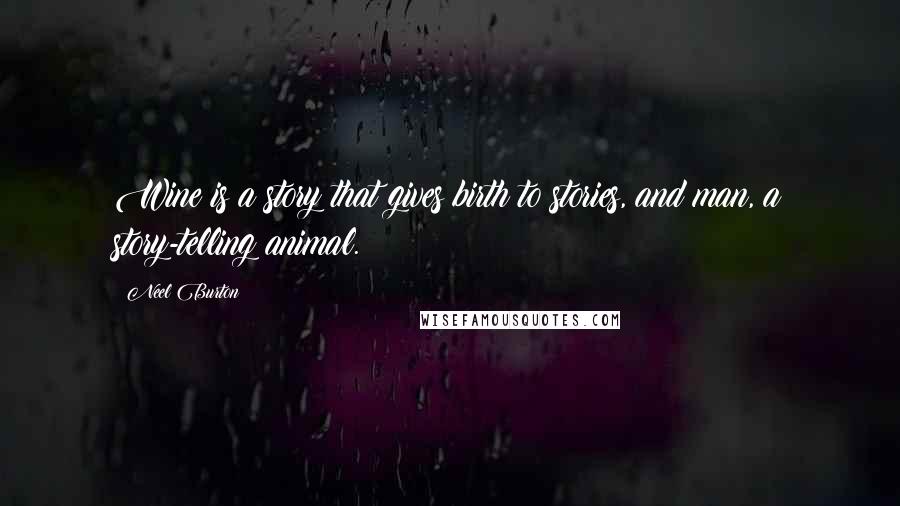 Neel Burton Quotes: Wine is a story that gives birth to stories, and man, a story-telling animal.