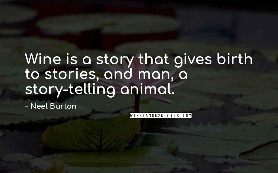 Neel Burton Quotes: Wine is a story that gives birth to stories, and man, a story-telling animal.