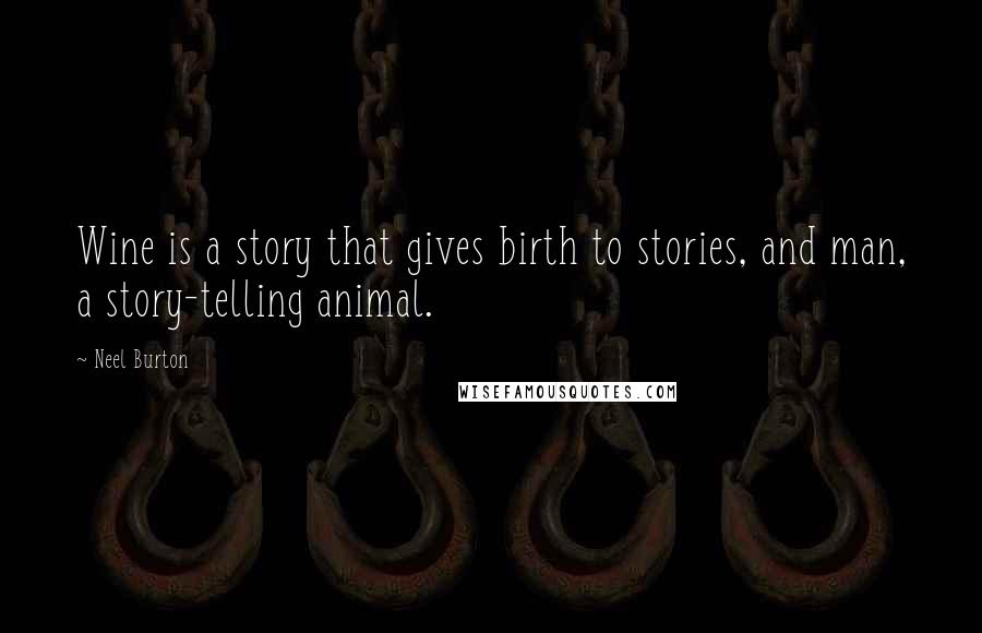 Neel Burton Quotes: Wine is a story that gives birth to stories, and man, a story-telling animal.