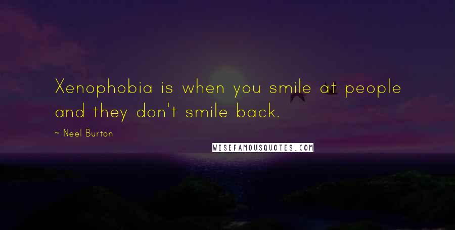 Neel Burton Quotes: Xenophobia is when you smile at people and they don't smile back.