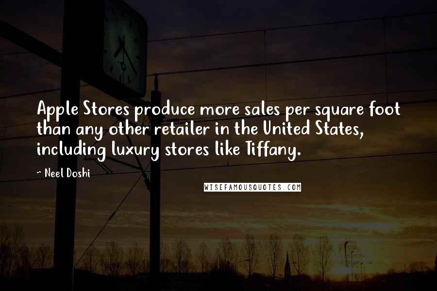 Neel Doshi Quotes: Apple Stores produce more sales per square foot than any other retailer in the United States, including luxury stores like Tiffany.