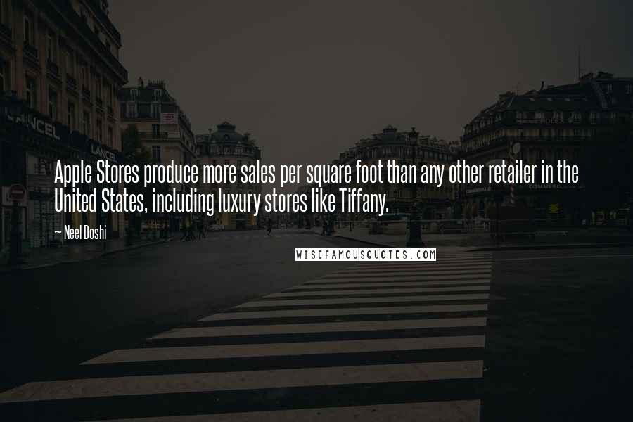 Neel Doshi Quotes: Apple Stores produce more sales per square foot than any other retailer in the United States, including luxury stores like Tiffany.