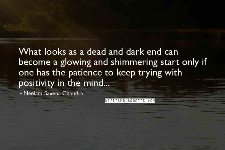 Neelam Saxena Chandra Quotes: What looks as a dead and dark end can become a glowing and shimmering start only if one has the patience to keep trying with positivity in the mind...