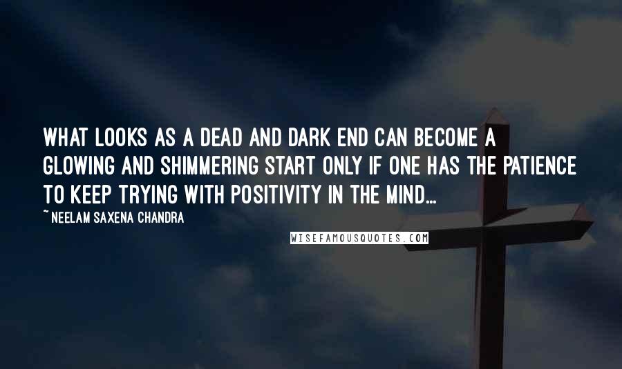 Neelam Saxena Chandra Quotes: What looks as a dead and dark end can become a glowing and shimmering start only if one has the patience to keep trying with positivity in the mind...