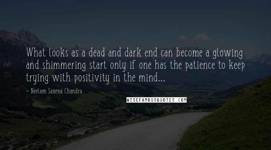 Neelam Saxena Chandra Quotes: What looks as a dead and dark end can become a glowing and shimmering start only if one has the patience to keep trying with positivity in the mind...