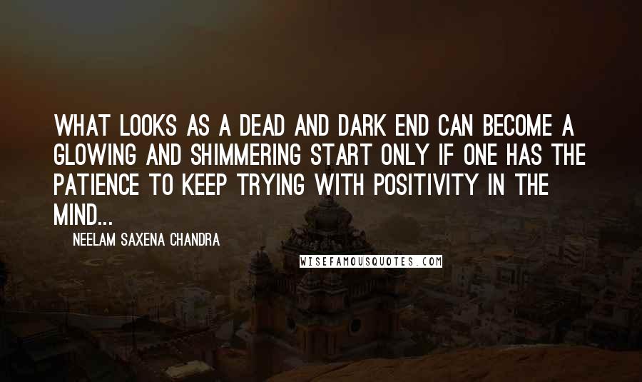 Neelam Saxena Chandra Quotes: What looks as a dead and dark end can become a glowing and shimmering start only if one has the patience to keep trying with positivity in the mind...