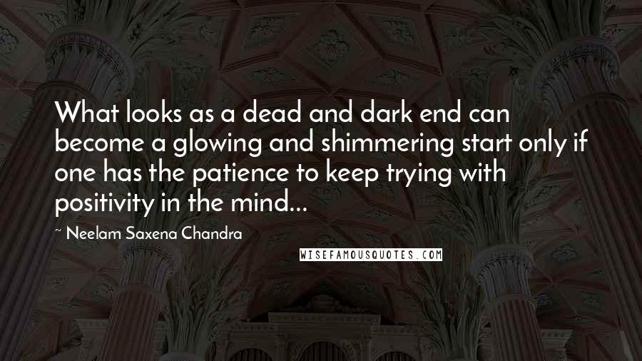 Neelam Saxena Chandra Quotes: What looks as a dead and dark end can become a glowing and shimmering start only if one has the patience to keep trying with positivity in the mind...