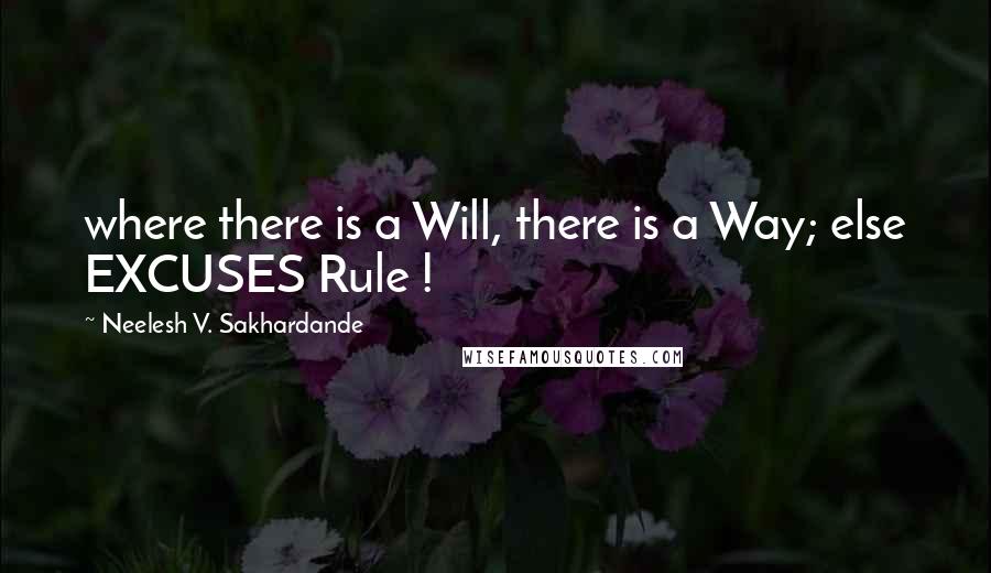 Neelesh V. Sakhardande Quotes: where there is a Will, there is a Way; else EXCUSES Rule !