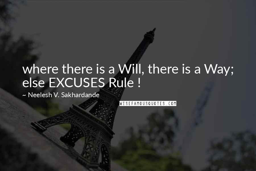 Neelesh V. Sakhardande Quotes: where there is a Will, there is a Way; else EXCUSES Rule !