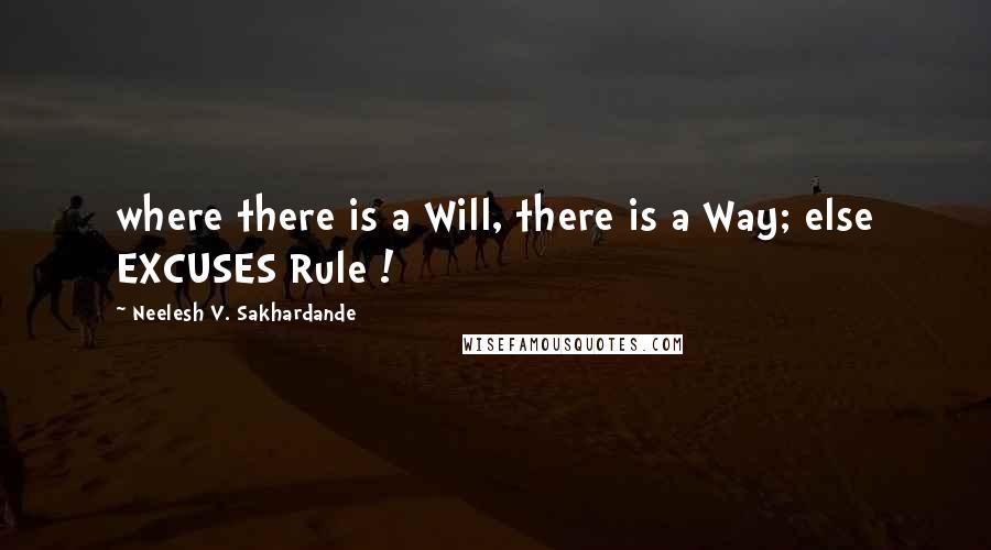 Neelesh V. Sakhardande Quotes: where there is a Will, there is a Way; else EXCUSES Rule !