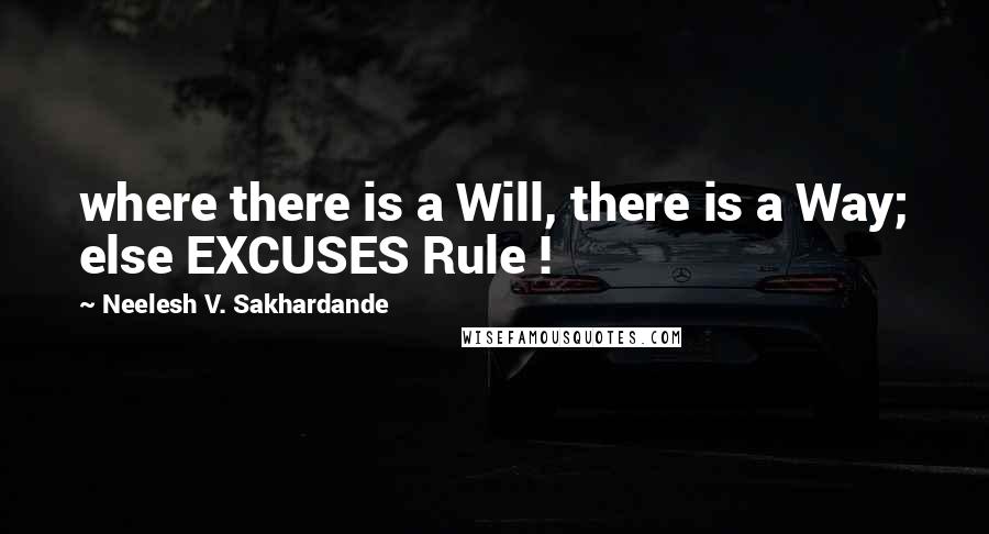 Neelesh V. Sakhardande Quotes: where there is a Will, there is a Way; else EXCUSES Rule !