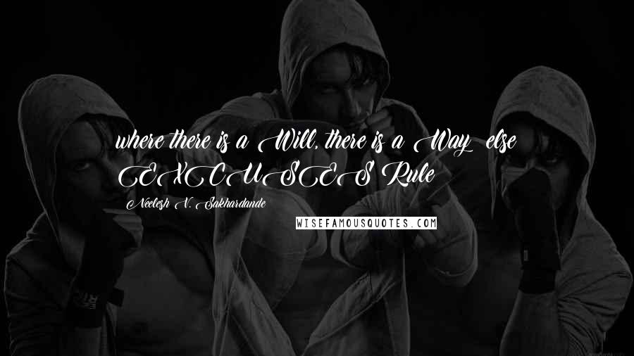 Neelesh V. Sakhardande Quotes: where there is a Will, there is a Way; else EXCUSES Rule !