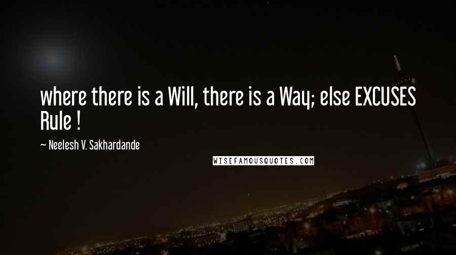 Neelesh V. Sakhardande Quotes: where there is a Will, there is a Way; else EXCUSES Rule !