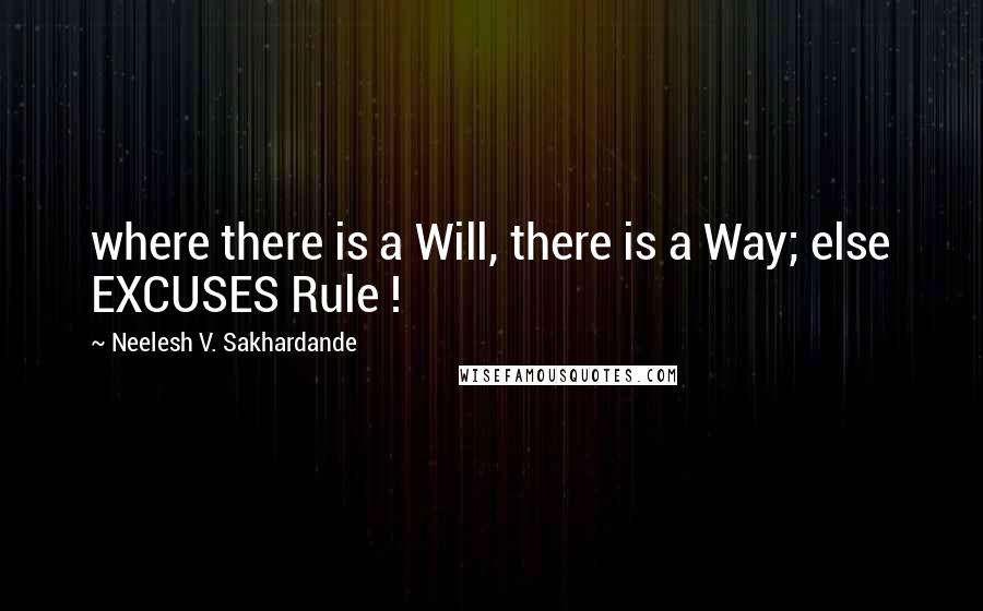 Neelesh V. Sakhardande Quotes: where there is a Will, there is a Way; else EXCUSES Rule !