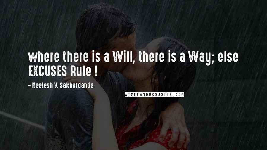 Neelesh V. Sakhardande Quotes: where there is a Will, there is a Way; else EXCUSES Rule !