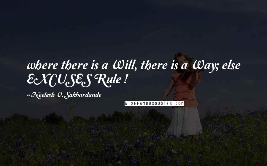 Neelesh V. Sakhardande Quotes: where there is a Will, there is a Way; else EXCUSES Rule !