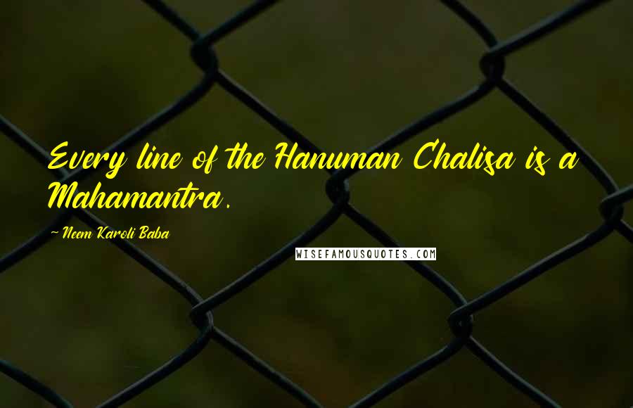 Neem Karoli Baba Quotes: Every line of the Hanuman Chalisa is a Mahamantra.