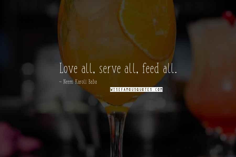 Neem Karoli Baba Quotes: Love all, serve all, feed all.