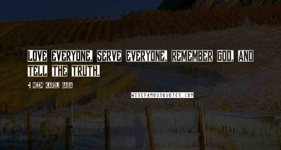 Neem Karoli Baba Quotes: Love everyone, serve everyone, remember God, and tell the truth.