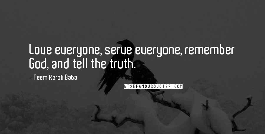 Neem Karoli Baba Quotes: Love everyone, serve everyone, remember God, and tell the truth.