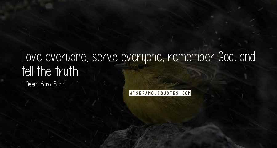 Neem Karoli Baba Quotes: Love everyone, serve everyone, remember God, and tell the truth.