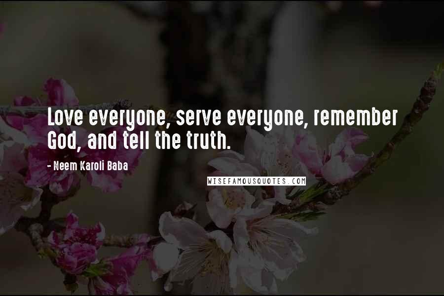 Neem Karoli Baba Quotes: Love everyone, serve everyone, remember God, and tell the truth.