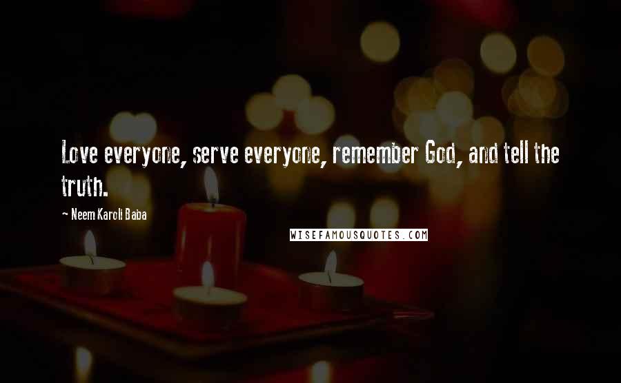 Neem Karoli Baba Quotes: Love everyone, serve everyone, remember God, and tell the truth.