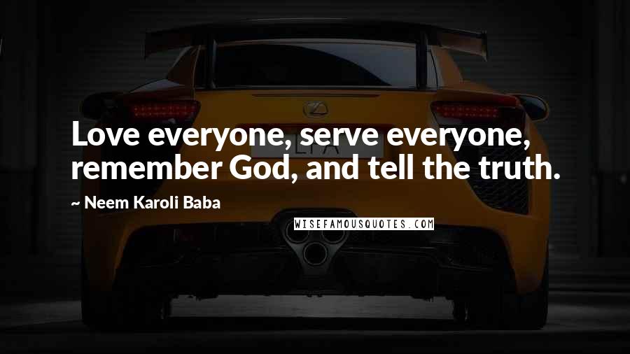 Neem Karoli Baba Quotes: Love everyone, serve everyone, remember God, and tell the truth.