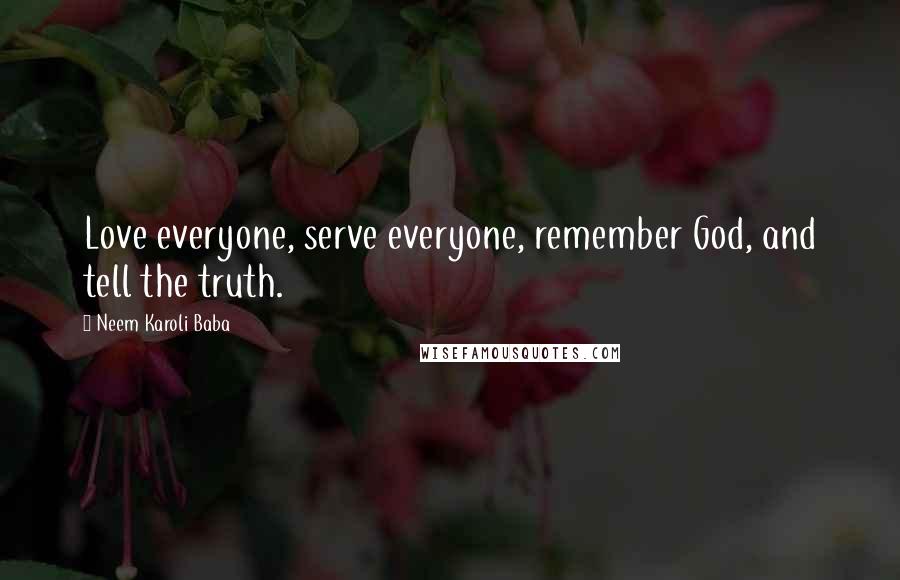 Neem Karoli Baba Quotes: Love everyone, serve everyone, remember God, and tell the truth.