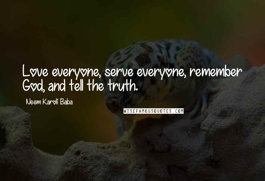 Neem Karoli Baba Quotes: Love everyone, serve everyone, remember God, and tell the truth.