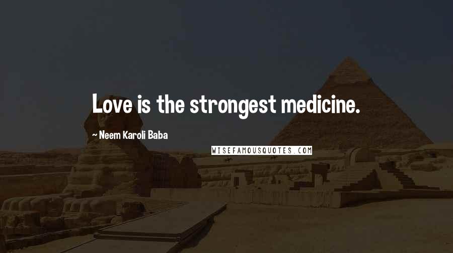 Neem Karoli Baba Quotes: Love is the strongest medicine.