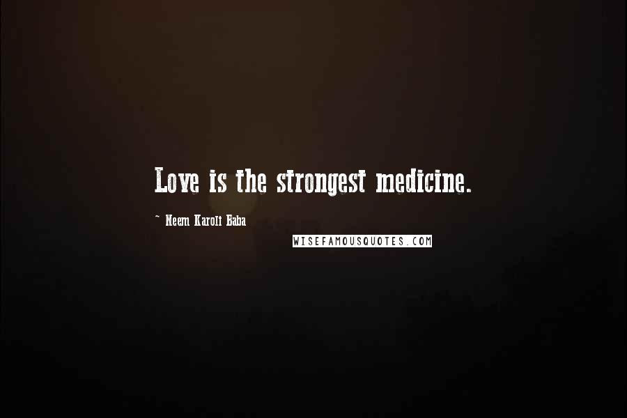 Neem Karoli Baba Quotes: Love is the strongest medicine.