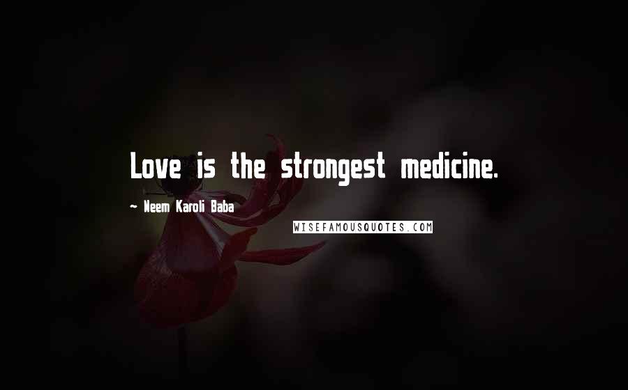 Neem Karoli Baba Quotes: Love is the strongest medicine.