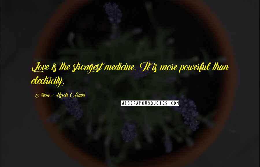 Neem Karoli Baba Quotes: Love is the strongest medicine. It is more powerful than electricity.