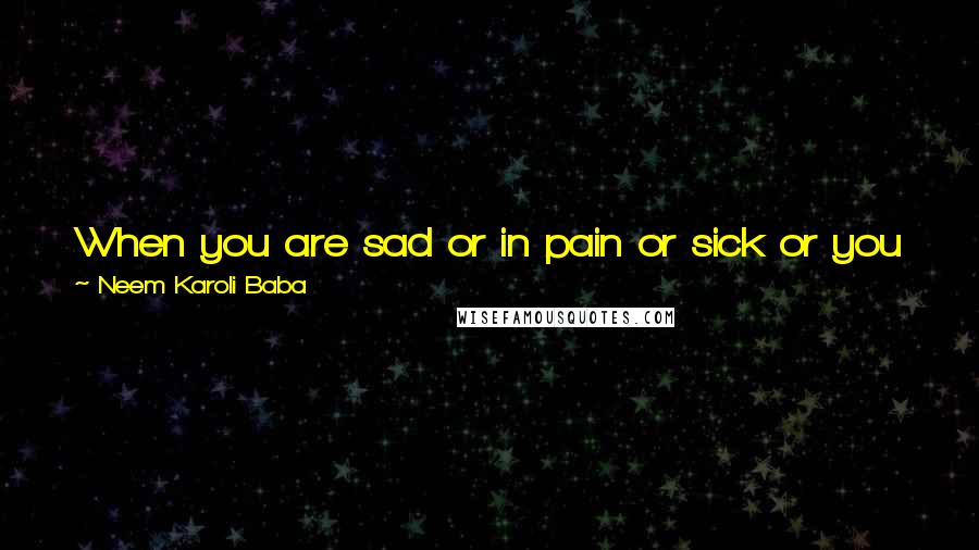 Neem Karoli Baba Quotes: When you are sad or in pain or sick or you witness any cremation then you actually learn the many truths of life.